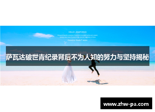 萨瓦达破世青纪录背后不为人知的努力与坚持揭秘