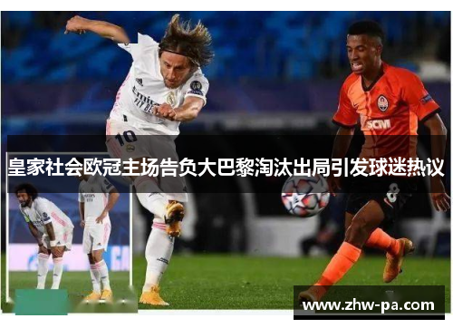 皇家社会欧冠主场告负大巴黎淘汰出局引发球迷热议